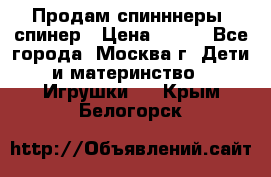 Продам спинннеры, спинер › Цена ­ 150 - Все города, Москва г. Дети и материнство » Игрушки   . Крым,Белогорск